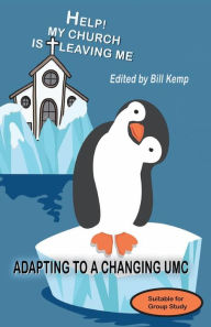 Title: Help! My Church is Leaving Me: Adapting to a Changing UMC, Author: Bill Kemp