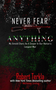 Title: Never Fear Anything: My Untold Story as a Sniper in Our Nations Longest War, Author: Nicholas Irving