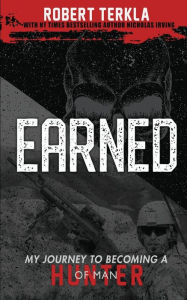 Title: Earned: My Journey to becoming a Hunter of Man, Author: Robert Terkla