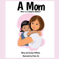 Title: A Mom: What is an Adoptive Mother?:, Author: Betsy Wilhelm