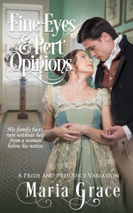 Title: Fine Eyes and Pert Opinions: A Pride and Prejudice Variation, Author: Maria Grace