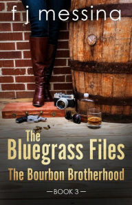 Title: The Bluegrass Files: The Bourbon Brotherhood, Author: F J Messina