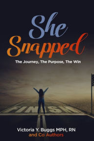 Title: She Snapped: The Journey, The Purpose, The Win, Author: Victoria y Buggs