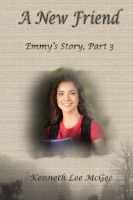 Title: A New Friend: Emmy's Story, Part 3, Author: Kenneth Lee McGee