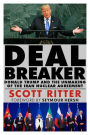 Dealbreaker: Donald Trump and the Unmaking of the Iran Nuclear Deal