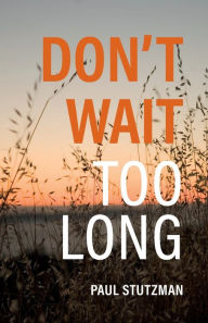 Title: Don't Wait Too Long, Author: Paul Stutzman