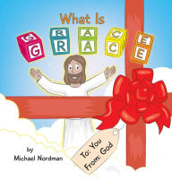 Title: What Is Grace, Author: Michael Nordman