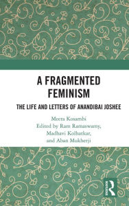 Title: A Fragmented Feminism: The Life and Letters of Anandibai Joshee, Author: Meera Kosambi