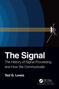 Title: The Signal: The History of Signal Processing and How We Communicate, Author: Ted G Lewis