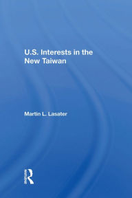 Title: U.S. Interests In The New Taiwan, Author: Martin L Lasater