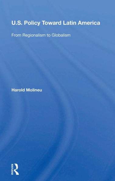 U.s. Policy Toward Latin America: From Regionalism To Globalism