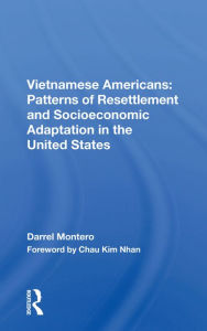 Title: Vietnamese Americans: Patterns Of Resettlement And Socioeconomic Adaptation In The United States, Author: Darrel Montero