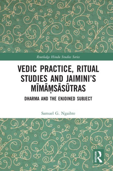 Vedic Practice, Ritual Studies and Jaimini's Mima?sasutras: Dharma and the Enjoined Subject