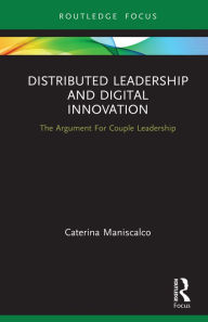 Title: Distributed Leadership and Digital Innovation: The Argument For Couple Leadership, Author: Caterina Maniscalco