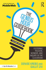 Title: The Genius Hour Guidebook: Fostering Passion, Wonder, and Inquiry in the Classroom, Author: Denise Krebs