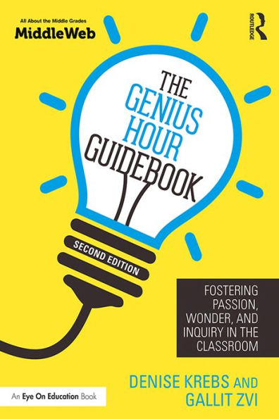 The Genius Hour Guidebook: Fostering Passion, Wonder, and Inquiry in the Classroom