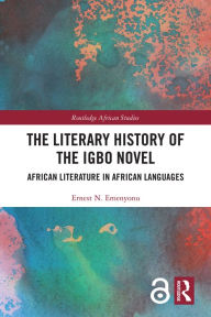 Title: The Literary History of the Igbo Novel: African Literature in African Languages, Author: Ernest N. Emenyonu