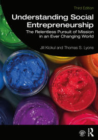 Title: Understanding Social Entrepreneurship: The Relentless Pursuit of Mission in an Ever Changing World, Author: Jill Kickul