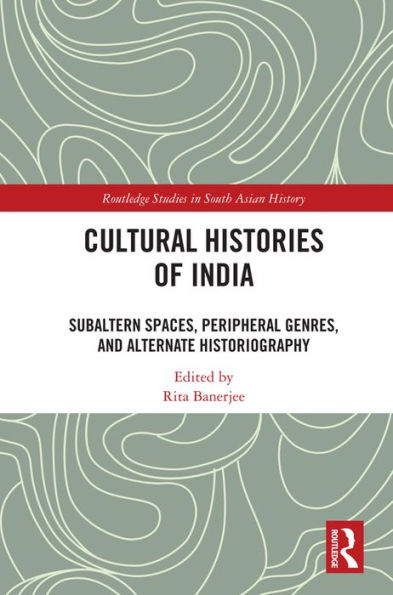 Cultural Histories of India: Subaltern Spaces, Peripheral Genres, and Alternate Historiography