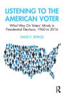 Listening to the American Voter: What Was On Voters' Minds in Presidential Elections, 1960 to 2016