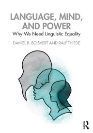 Title: Language, Mind, and Power: Why We Need Linguistic Equality, Author: Daniel R. Boisvert