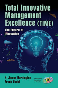 Title: Total Innovative Management Excellence (TIME): The Future of Innovation, Author: H. James Harrington