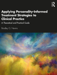 Title: Applying Personality-Informed Treatment Strategies to Clinical Practice: A Theoretical and Practical Guide, Author: Bradley Nevins