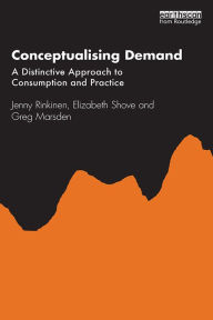 Title: Conceptualising Demand: A Distinctive Approach to Consumption and Practice, Author: Jenny Rinkinen