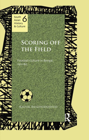 Scoring Off the Field: Football Culture in Bengal, 1911-80