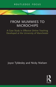 Title: From Mummies to Microchips: A Case-Study in Effective Online Teaching Developed at the University of Manchester, Author: Joyce Tyldesley