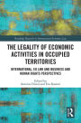 The Legality of Economic Activities in Occupied Territories: International, EU Law and Business and Human Rights Perspectives