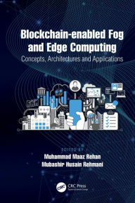 Title: Blockchain-enabled Fog and Edge Computing: Concepts, Architectures and Applications: Concepts, Architectures and Applications, Author: Muhammad Maaz Rehan