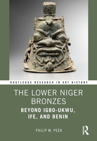 The Lower Niger Bronzes: Beyond Igbo-Ukwu, Ife, and Benin