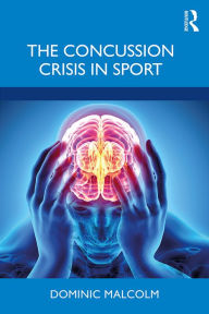 Title: The Concussion Crisis in Sport, Author: Dominic Malcolm
