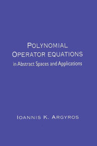 Title: Polynomial Operator Equations in Abstract Spaces and Applications, Author: Ioannis K. Argyros