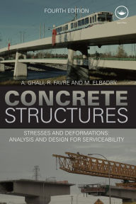 Title: Concrete Structures: Stresses and Deformations: Analysis and Design for Sustainability, Fourth Edition, Author: A. Ghali
