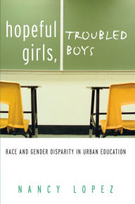 Title: Hopeful Girls, Troubled Boys: Race and Gender Disparity in Urban Education, Author: Nancy Lopez