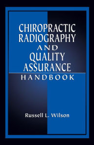 Title: Chiropractic Radiography and Quality Assurance Handbook, Author: Russell L. Wilson