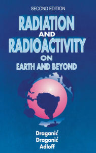 Title: Radiation and Radioactivity on Earth and Beyond, Author: Ivan G. Draganic