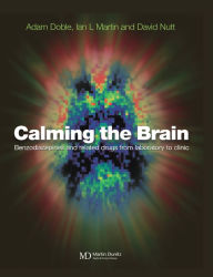 Title: Calming the Brain: Benzodiazepines and Related Drugs from Laboratory to Clinic, Author: Adam Doble