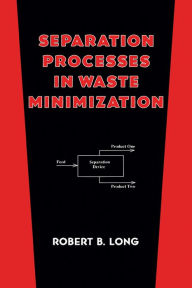 Title: Separation Processes in Waste Minimization, Author: Robert B. Long
