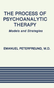 Title: The Process of Psychoanalytic Therapy: Models and Strategies, Author: Emanuel Peterfreund