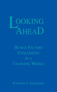 Title: Looking Ahead: Human Factors Challenges in A Changing World, Author: Raymond S. Nickerson