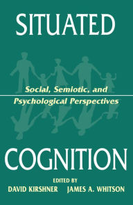Title: Situated Cognition: Social, Semiotic, and Psychological Perspectives, Author: David Kirshner