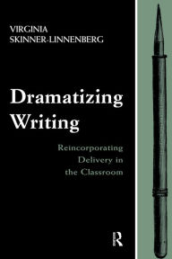 Title: Dramatizing Writing: Reincorporating Delivery in the Classroom, Author: Virginia Skinner-Linnenberg