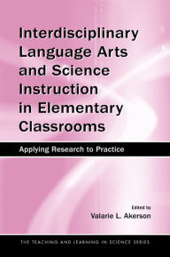 Title: Interdisciplinary Language Arts and Science Instruction in Elementary Classrooms: Applying Research to Practice, Author: Valarie L. Akerson