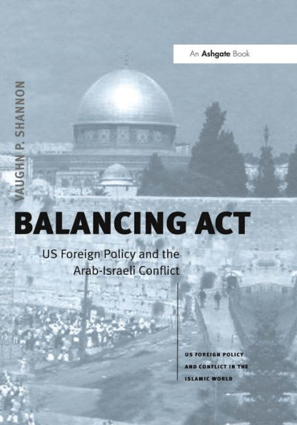 Balancing Act: US Foreign Policy and the Arab-Israeli Conflict