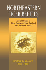 Title: Northeastern Tiger Beetles: A Field Guide to Tiger Beetles of New England and Eastern Canada, Author: Jonathan G. Leonard