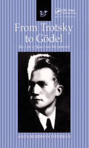 Title: From Trotsky to Gödel: The Life of Jean van Heijenoort, Author: Anita Burdman Feferman