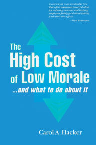Title: The High Cost of Low Morale...and what to do about it, Author: Carol Hacker